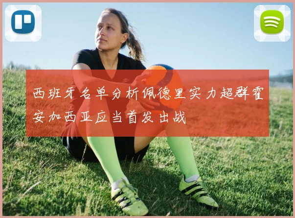 西班牙名单分析佩德里实力超群霍安加西亚应当首发出战