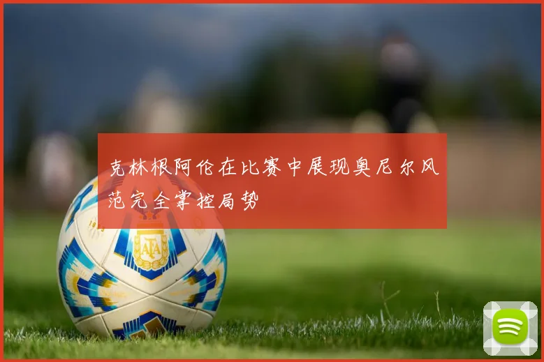 克林根阿伦在比赛中展现奥尼尔风范完全掌控局势